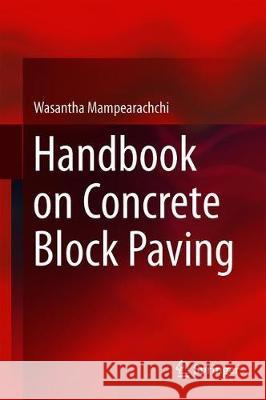 Handbook on Concrete Block Paving Wasantha Mampearachchi 9789811384165