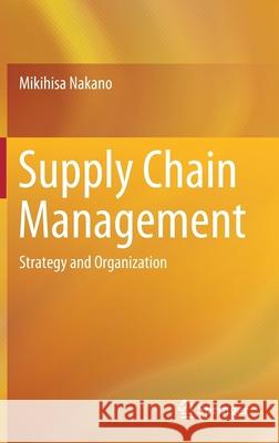 Supply Chain Management: Strategy and Organization Nakano, Mikihisa 9789811384783 Springer