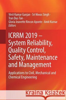 Icrrm 2019 - System Reliability, Quality Control, Safety, Maintenance and Management: Applications to Civil, Mechanical and Chemical Engineering Gunjan, Vinit Kumar 9789811385063 Springer