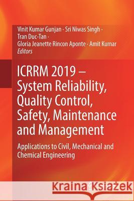 Icrrm 2019 - System Reliability, Quality Control, Safety, Maintenance and Management: Applications to Civil, Mechanical and Chemical Engineering Gunjan, Vinit Kumar 9789811385063