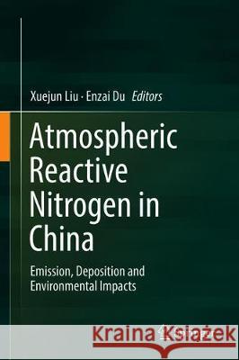 Atmospheric Reactive Nitrogen in China: Emission, Deposition and Environmental Impacts Liu, Xuejun 9789811385131