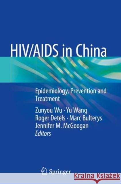 Hiv/AIDS in China: Epidemiology, Prevention and Treatment Zunyou Wu Yu Wang Roger Detels 9789811385209 Springer