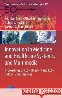 Innovation in Medicine and Healthcare Systems, and Multimedia: Proceedings of Kes-Inmed-19 and Kes-Iimss-19 Conferences Chen, Yen-Wei 9789811385650