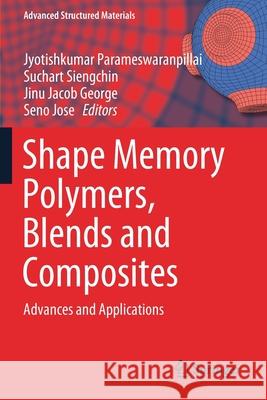 Shape Memory Polymers, Blends and Composites: Advances and Applications Jyotishkumar Parameswaranpillai Suchart Siengchin Jinu Jacob George 9789811385766 Springer
