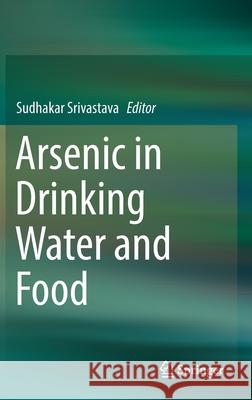Arsenic in Drinking Water and Food Sudhakar Srivastava 9789811385865 Springer