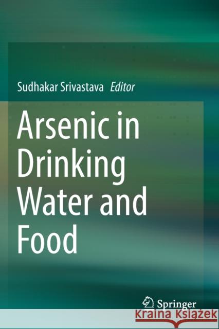 Arsenic in Drinking Water and Food Sudhakar Srivastava 9789811385896 Springer