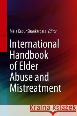 International Handbook of Elder Abuse and Mistreatment Mala Kapur Shankardass 9789811386091 Springer