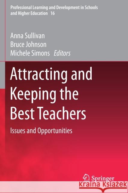 Attracting and Keeping the Best Teachers: Issues and Opportunities Anna Sullivan Bruce Johnson Michele Simons 9789811386237 Springer