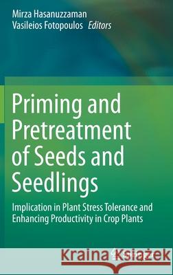 Priming and Pretreatment of Seeds and Seedlings: Implication in Plant Stress Tolerance and Enhancing Productivity in Crop Plants Hasanuzzaman, Mirza 9789811386244 Springer
