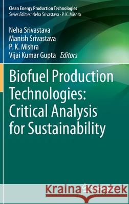 Biofuel Production Technologies: Critical Analysis for Sustainability Neha Srivastava Manish Srivastava P. K. Mishra 9789811386367 Springer