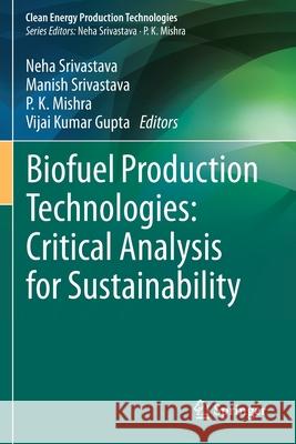Biofuel Production Technologies: Critical Analysis for Sustainability Neha Srivastava Manish Srivastava P. K. Mishra 9789811386398 Springer