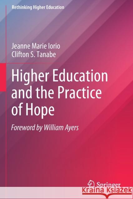 Higher Education and the Practice of Hope Jeanne Marie Iorio Clifton S. Tanabe 9789811386473 Springer