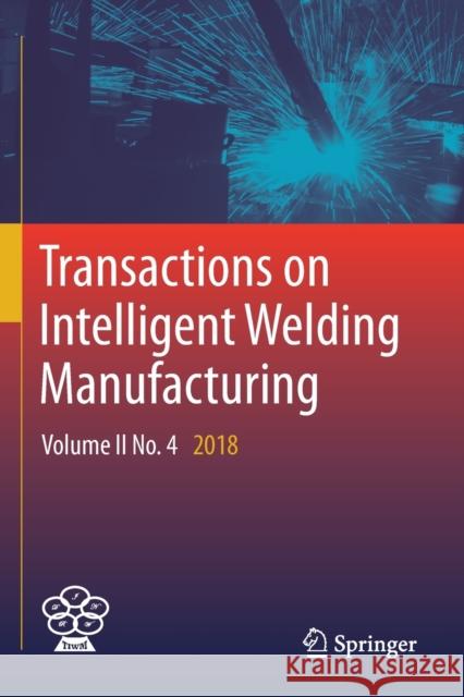 Transactions on Intelligent Welding Manufacturing: Volume II No. 4 2018 Shanben Chen YuMing Zhang Zhili Feng 9789811386701 Springer