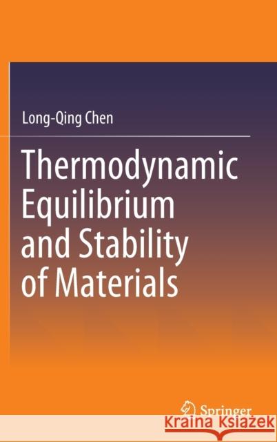 Thermodynamic Equilibrium and Stability of Materials Long-Qing Chen 9789811386909 Springer