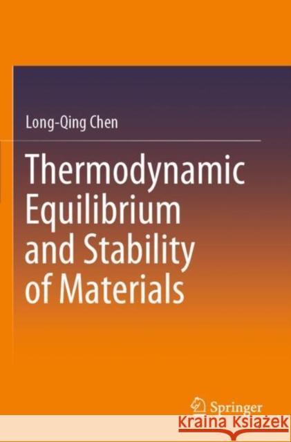 Thermodynamic Equilibrium and Stability of Materials Long-Qing Chen 9789811386930 Springer