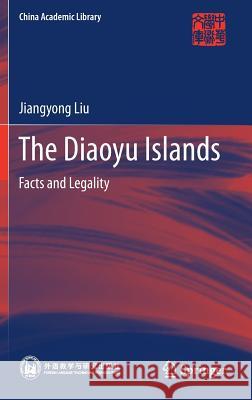 The Diaoyu Islands: Facts and Legality Liu, Jiangyong 9789811386985