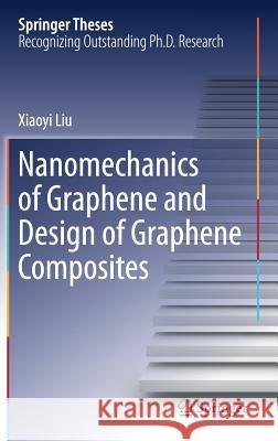 Nanomechanics of Graphene and Design of Graphene Composites Xiaoyi Liu 9789811387029 Springer