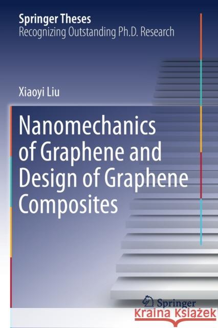 Nanomechanics of Graphene and Design of Graphene Composites Xiaoyi Liu 9789811387050 Springer