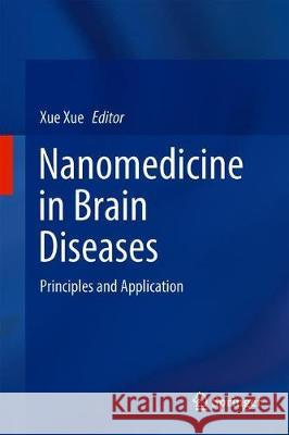 Nanomedicine in Brain Diseases: Principles and Application Xue, Xue 9789811387302 Springer