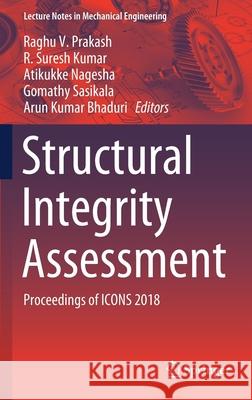 Structural Integrity Assessment: Proceedings of Icons 2018 Prakash, Raghu V. 9789811387661