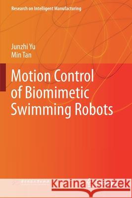 Motion Control of Biomimetic Swimming Robots Junzhi Yu Min Tan 9789811387739 Springer