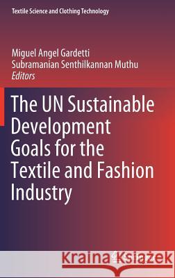 The Un Sustainable Development Goals for the Textile and Fashion Industry Gardetti, Miguel Angel 9789811387869