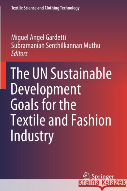 The Un Sustainable Development Goals for the Textile and Fashion Industry Miguel Angel Gardetti Subramanian Senthilkannan Muthu 9789811387890 Springer