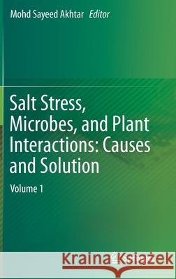 Salt Stress, Microbes, and Plant Interactions: Causes and Solution: Volume 1 Akhtar, Mohd Sayeed 9789811388002