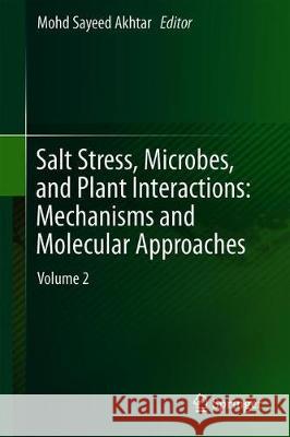 Salt Stress, Microbes, and Plant Interactions: Mechanisms and Molecular Approaches: Volume 2 Akhtar, Mohd Sayeed 9789811388040