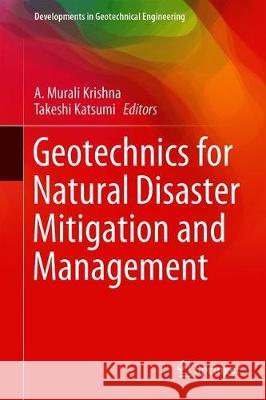 Geotechnics for Natural Disaster Mitigation and Management A. Murali Krishna Takeshi Katsumi 9789811388279