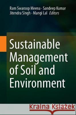 Sustainable Management of Soil and Environment Ram Swaroop Meena Sandeep Kumar Jitendra Singh 9789811388316