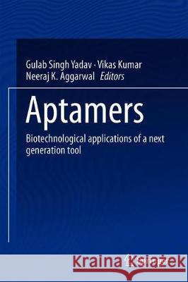 Aptamers: Biotechnological Applications of a Next Generation Tool Yadav, Gulab Singh 9789811388354 Springer