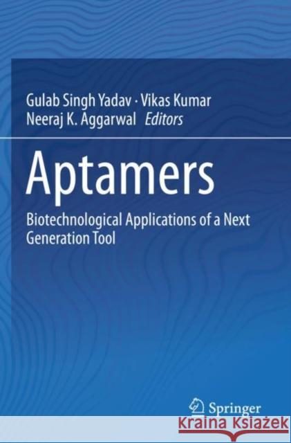 Aptamers: Biotechnological Applications of a Next Generation Tool Gulab Singh Yadav Vikas Kumar Neeraj K. Aggarwal 9789811388385