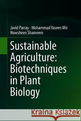 Sustainable Agriculture: Biotechniques in Plant Biology Javid Parray Mohammad Yasee Nowsheen Shameem 9789811388392 Springer