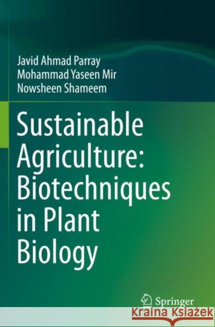 Sustainable Agriculture: Biotechniques in Plant Biology Javid Ahmad Parray Mohammad Yasee Nowsheen Shameem 9789811388422 Springer