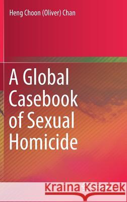 A Global Casebook of Sexual Homicide Heng Choon Chan 9789811388583 Springer