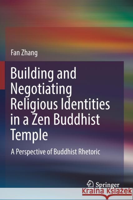 Building and Negotiating Religious Identities in a Zen Buddhist Temple: A Perspective of Buddhist Rhetoric Fan Zhang 9789811388651