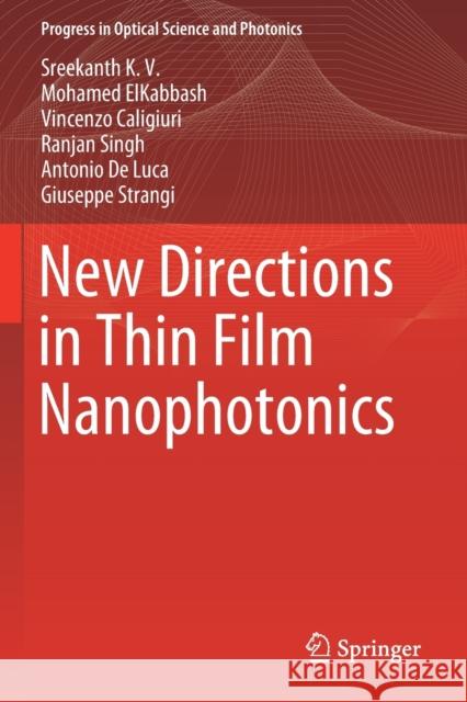 New Directions in Thin Film Nanophotonics Sreekanth K Mohamed Elkabbash Vincenzo Caligiuri 9789811388934 Springer