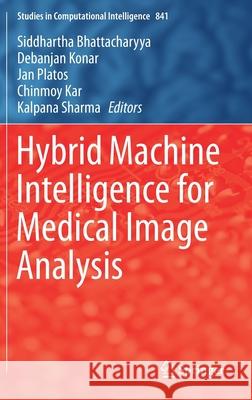 Hybrid Machine Intelligence for Medical Image Analysis Siddhartha Bhattacharya Debanjan Konar Jan Platos 9789811389290 Springer