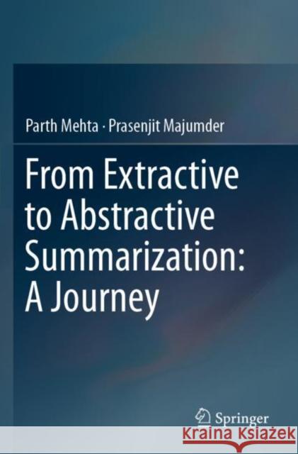 From Extractive to Abstractive Summarization: A Journey Mehta, Parth, Prasenjit Majumder 9789811389368 Springer Singapore