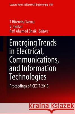Emerging Trends in Electrical, Communications, and Information Technologies: Proceedings of Icecit-2018 Hitendra Sarma, T. 9789811389412 Springer