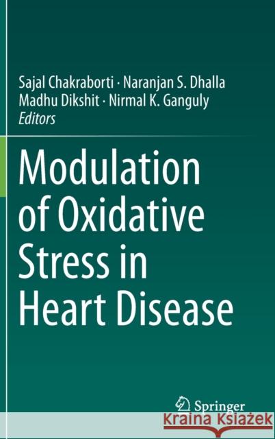 Modulation of Oxidative Stress in Heart Disease Sajal Chakraborti Naranjan S. Dhalla Madhu Dikshit 9789811389450 Springer