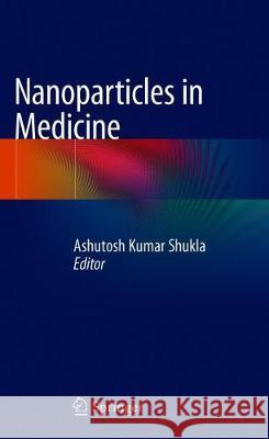 Nanoparticles in Medicine Ashutosh Kumar Shukla 9789811389535 Springer