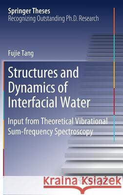 Structures and Dynamics of Interfacial Water: Input from Theoretical Vibrational Sum-Frequency Spectroscopy Tang, Fujie 9789811389641 Springer