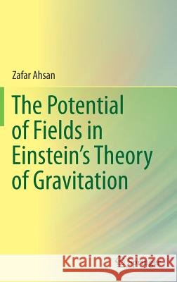 The Potential of Fields in Einstein's Theory of Gravitation Zafar Ahsan 9789811389757