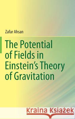 The Potential of Fields in Einstein's Theory of Gravitation Zafar Ahsan 9789811389757 Springer