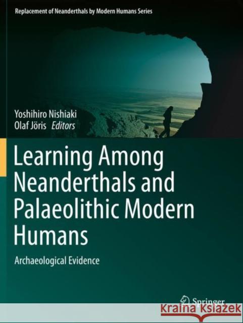 Learning Among Neanderthals and Palaeolithic Modern Humans: Archaeological Evidence Yoshihiro Nishiaki Olaf J 9789811389825 Springer