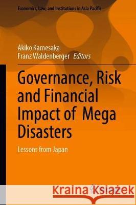 Governance, Risk and Financial Impact of Mega Disasters: Lessons from Japan Kamesaka, Akiko 9789811390043 Springer