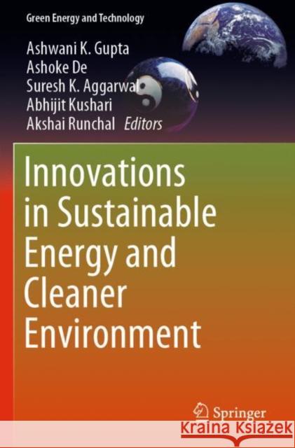 Innovations in Sustainable Energy and Cleaner Environment Ashwani K. Gupta Ashoke de Suresh K. Aggarwal 9789811390142 Springer