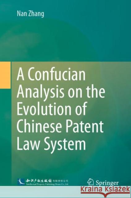 A Confucian Analysis on the Evolution of Chinese Patent Law System Zhang, Nan 9789811390265 Springer